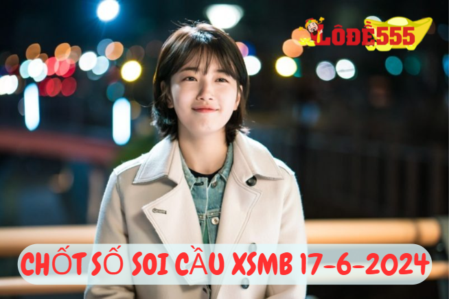  Soi Cầu XSMB 17-6-2024 | Dự Đoán Kết Quả Xổ Số Miền Bắc